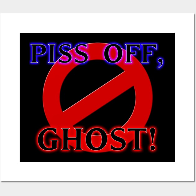 Piss off, ghost! Wall Art by TheKLSGhostbusters